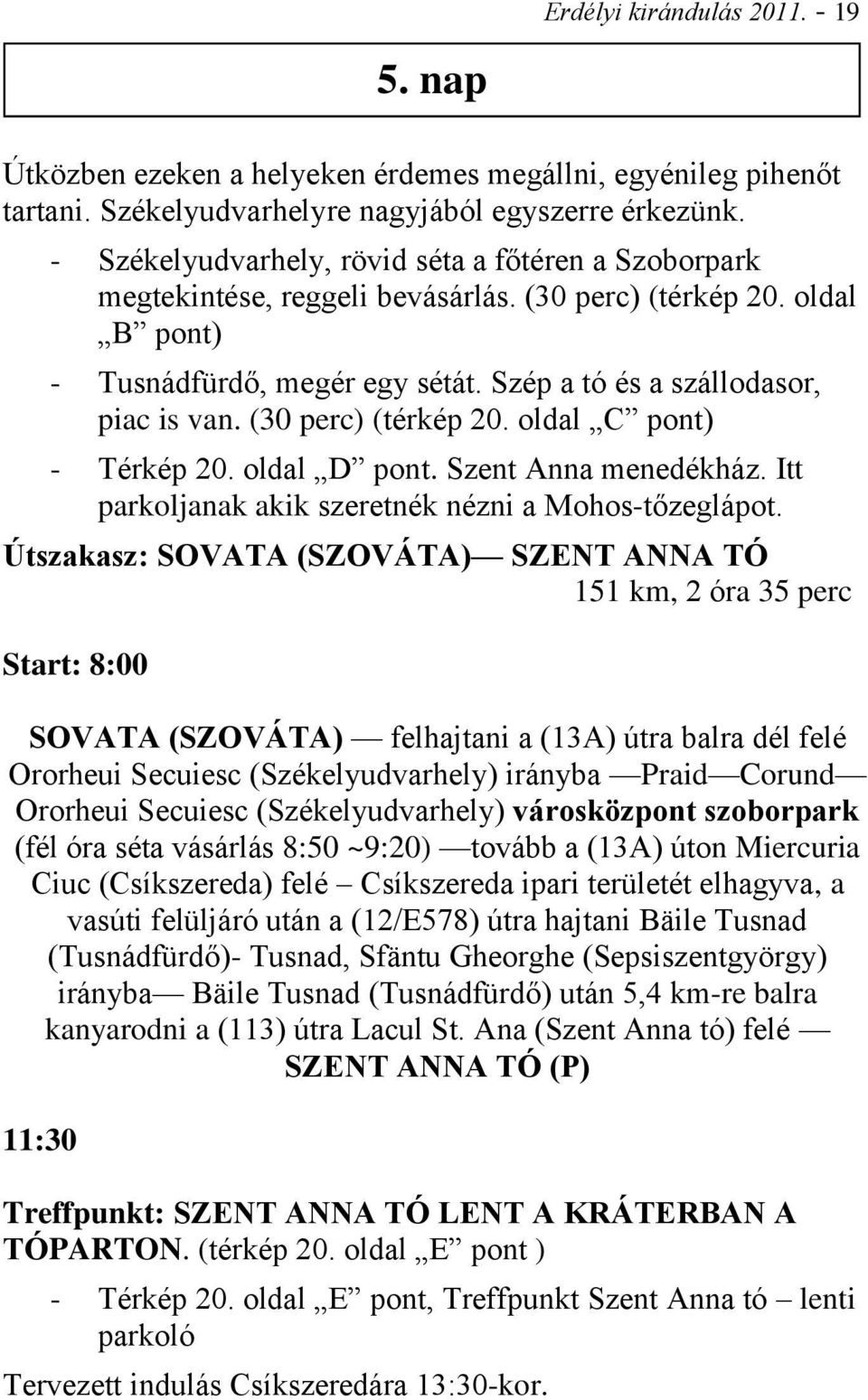 (30 perc) (térkép 20. oldal C pont) - Térkép 20. oldal D pont. Szent Anna menedékház. Itt parkoljanak akik szeretnék nézni a Mohos-tőzeglápot.