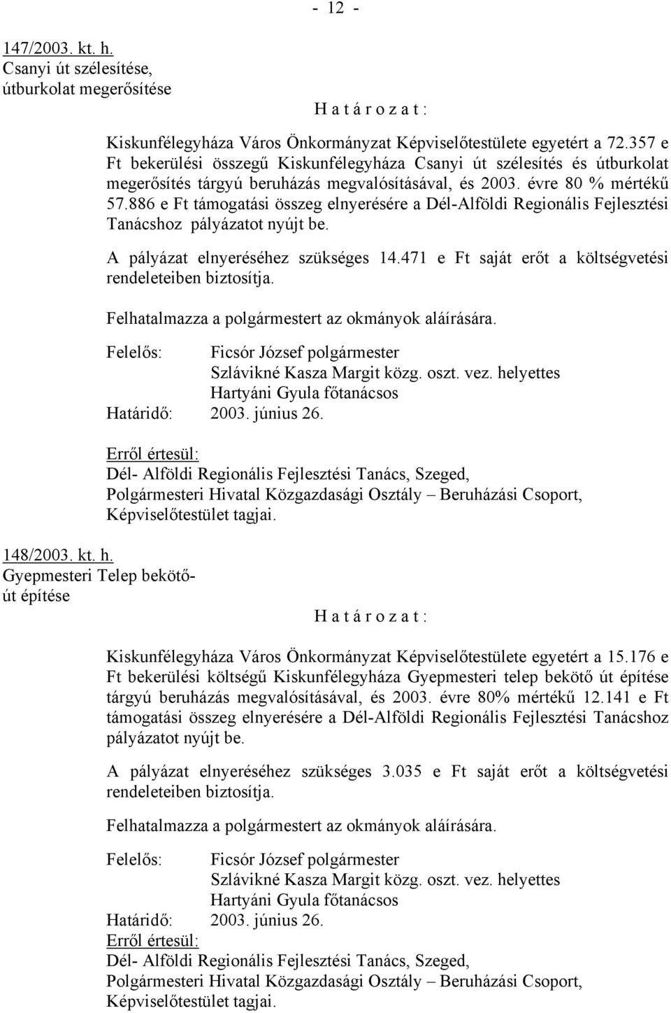 886 e Ft támogatási összeg elnyerésére a Dél-Alföldi Regionális Fejlesztési Tanácshoz pályázatot nyújt be. A pályázat elnyeréséhez szükséges 14.