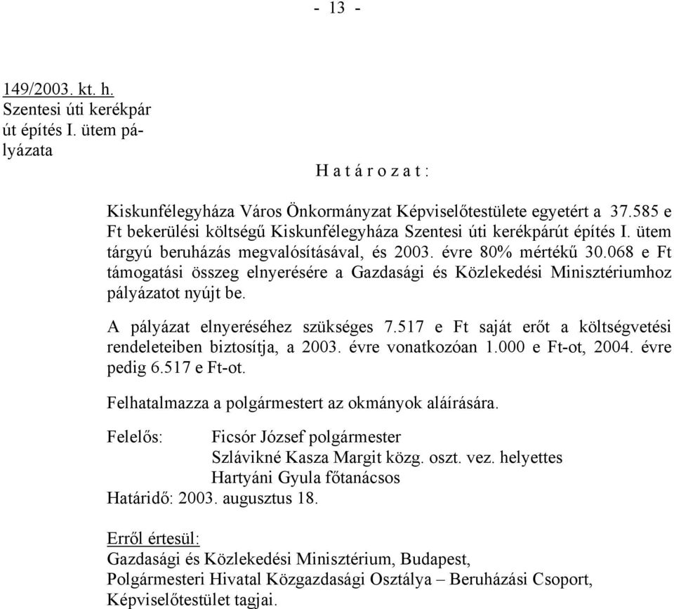 068 e Ft támogatási összeg elnyerésére a Gazdasági és Közlekedési Minisztériumhoz pályázatot nyújt be. A pályázat elnyeréséhez szükséges 7.