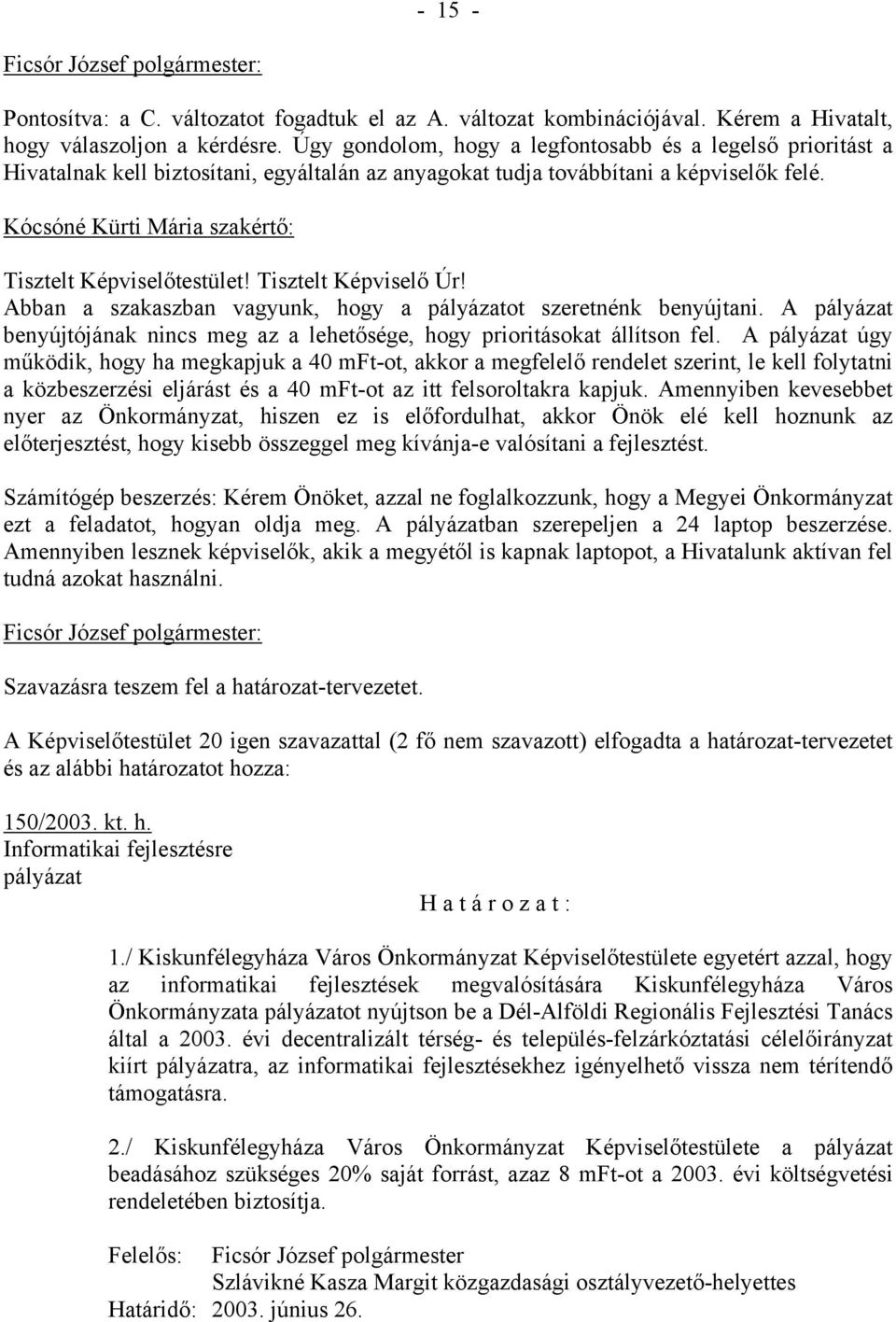 Kócsóné Kürti Mária szakértő: Tisztelt Képviselőtestület! Tisztelt Képviselő Úr! Abban a szakaszban vagyunk, hogy a pályázatot szeretnénk benyújtani.