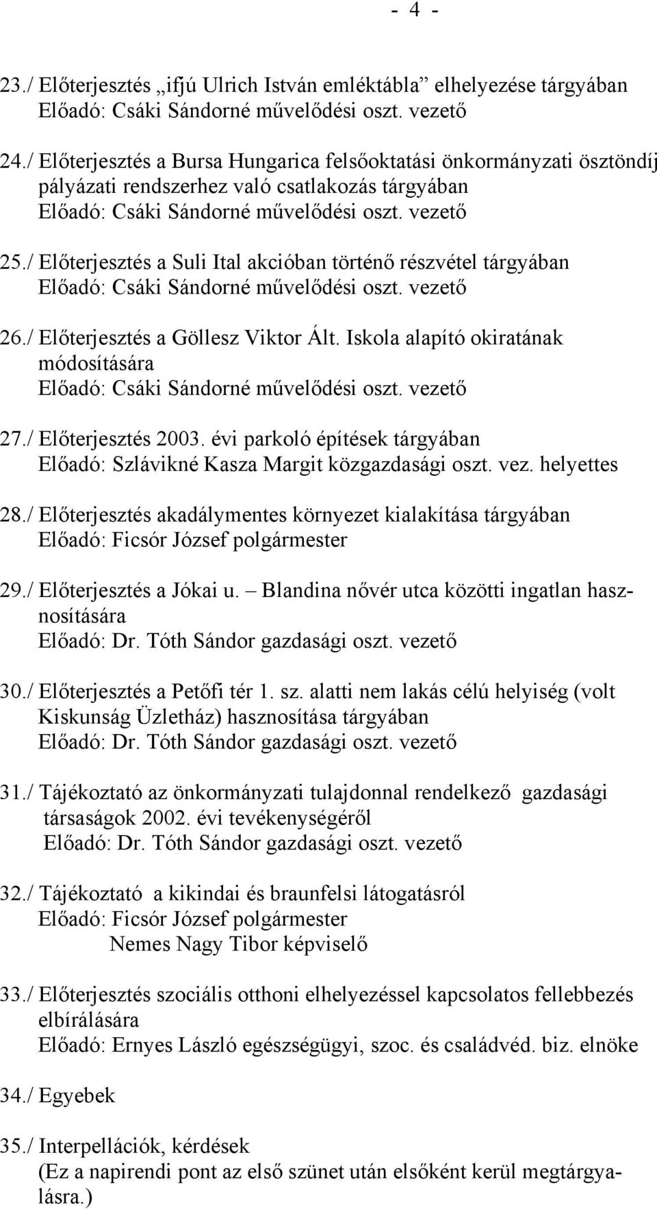 / Előterjesztés a Suli Ital akcióban történő részvétel tárgyában Előadó: Csáki Sándorné művelődési oszt. vezető 26./ Előterjesztés a Göllesz Viktor Ált.