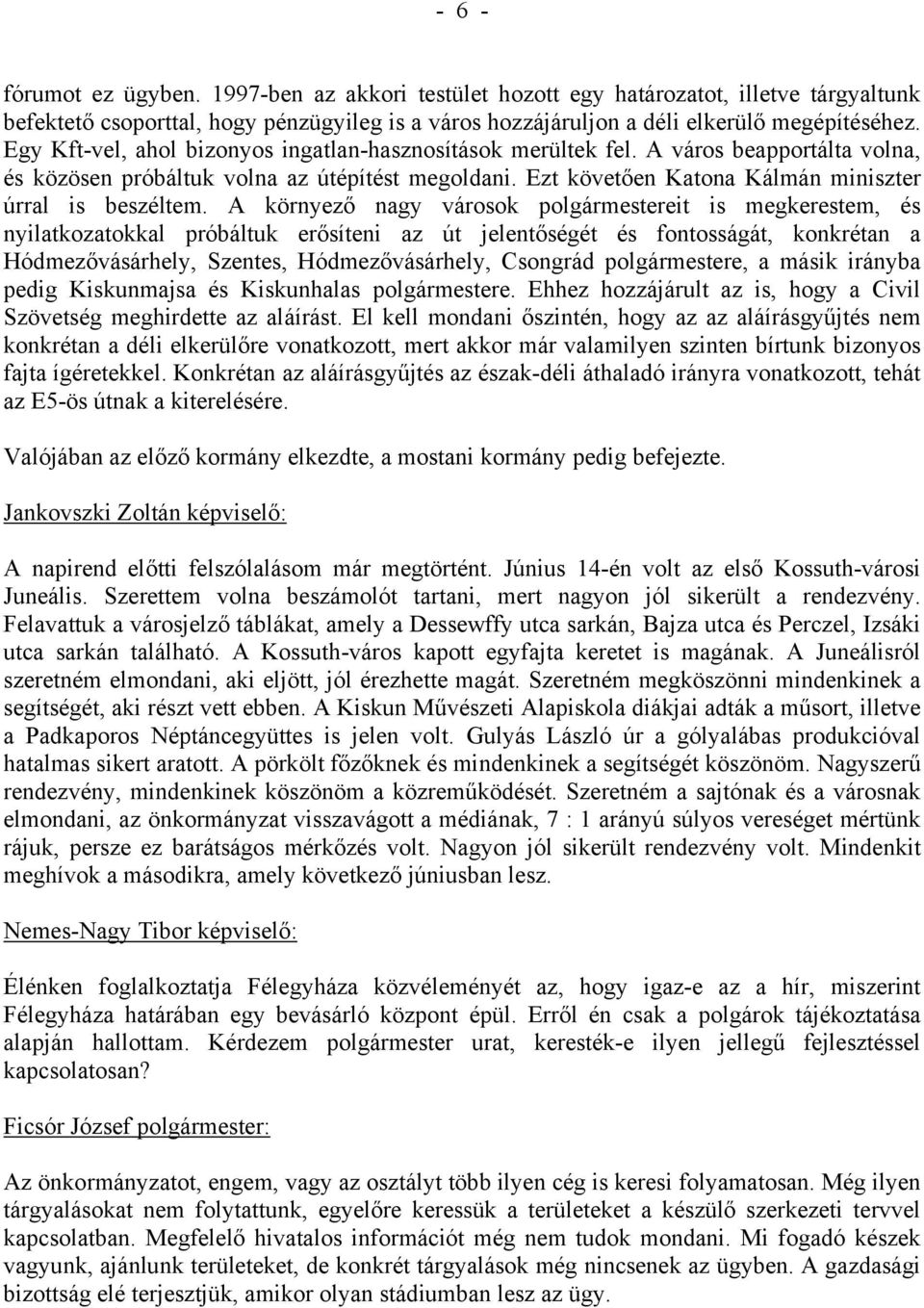 A környező nagy városok polgármestereit is megkerestem, és nyilatkozatokkal próbáltuk erősíteni az út jelentőségét és fontosságát, konkrétan a Hódmezővásárhely, Szentes, Hódmezővásárhely, Csongrád