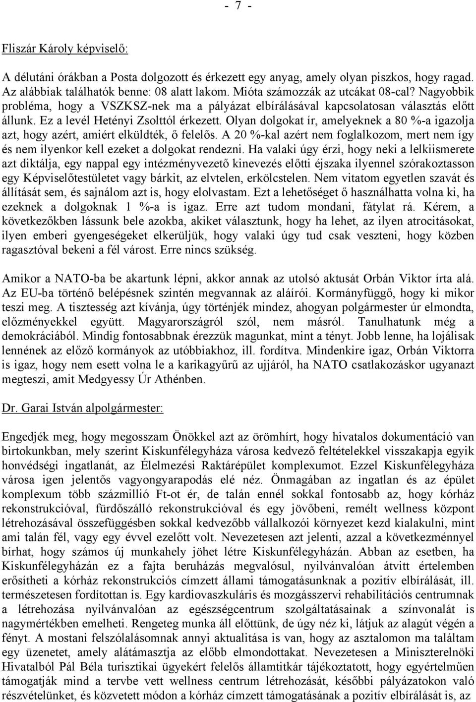 Olyan dolgokat ír, amelyeknek a 80 %-a igazolja azt, hogy azért, amiért elküldték, ő felelős. A 20 %-kal azért nem foglalkozom, mert nem így és nem ilyenkor kell ezeket a dolgokat rendezni.