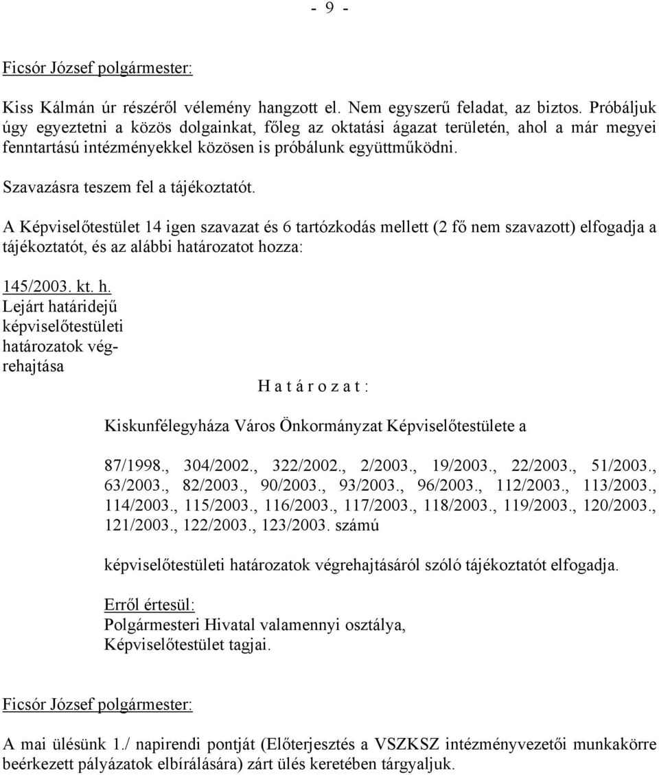 A Képviselőtestület 14 igen szavazat és 6 tartózkodás mellett (2 fő nem szavazott) elfogadja a tájékoztatót, és az alábbi ha