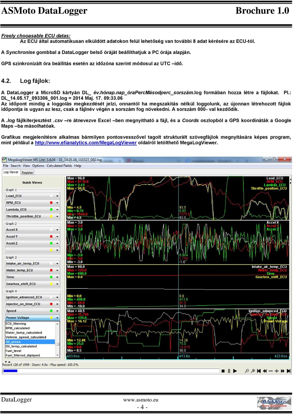 nap_órapercmásodperc_sorszám.log formában hozza létre a fájlokat. Pl.: DL_14.05.17_093306_001.log = 2014 Maj. 17. 09:33.