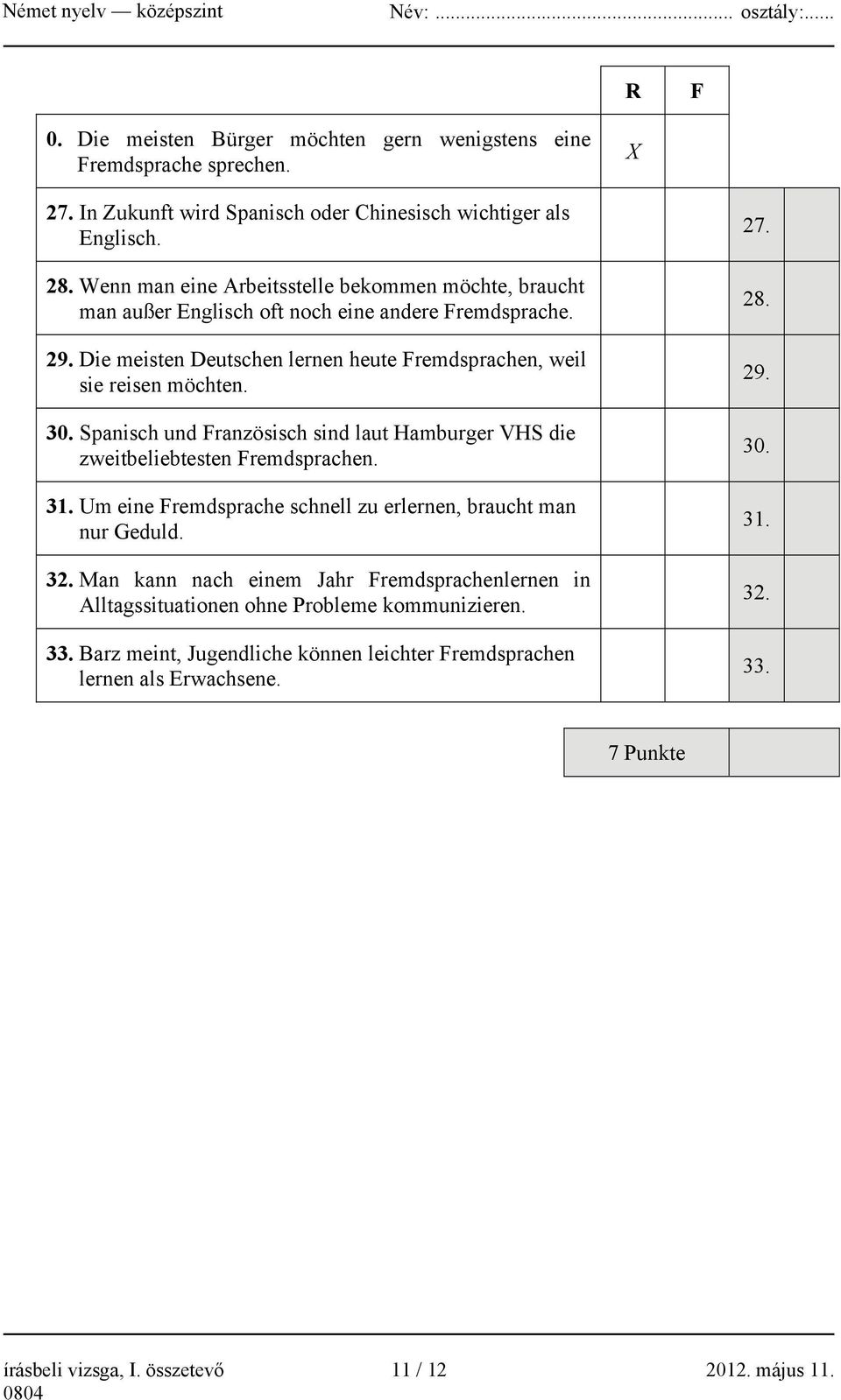 Spanisch und Französisch sind laut Hamburger VHS die zweitbeliebtesten Fremdsprachen. 31. Um eine Fremdsprache schnell zu erlernen, braucht man nur Geduld. 32.