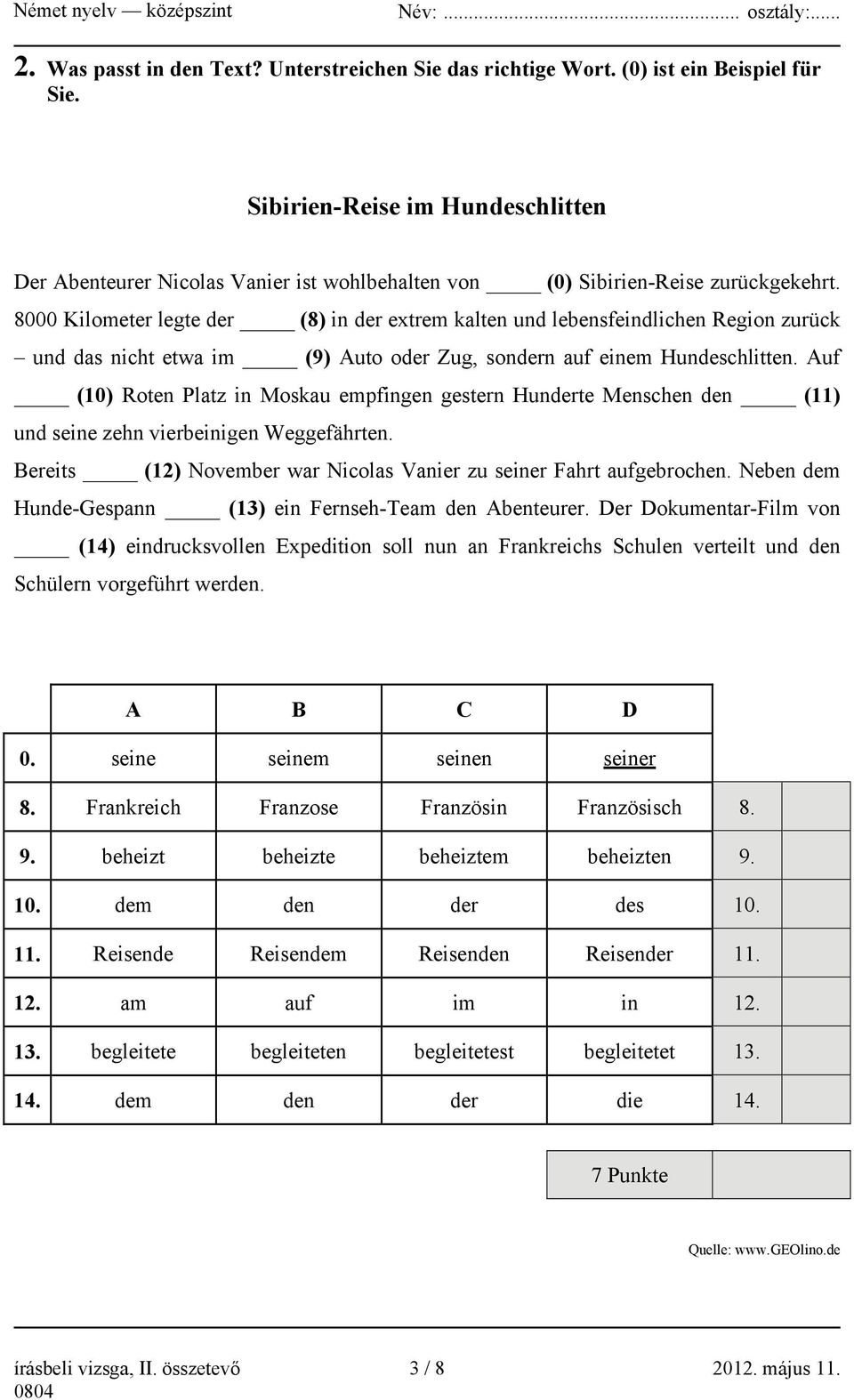 8000 Kilometer legte der (8) in der extrem kalten und lebensfeindlichen Region zurück und das nicht etwa im (9) Auto oder Zug, sondern auf einem Hundeschlitten.