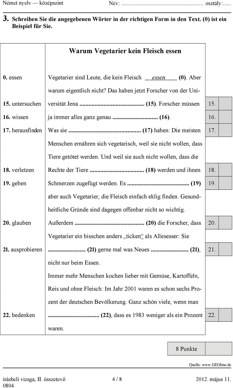 herausfinden Was sie... (17) haben: Die meisten 17. Menschen ernähren sich vegetarisch, weil sie nicht wollen, dass Tiere getötet werden. Und weil sie auch nicht wollen, dass die 18.