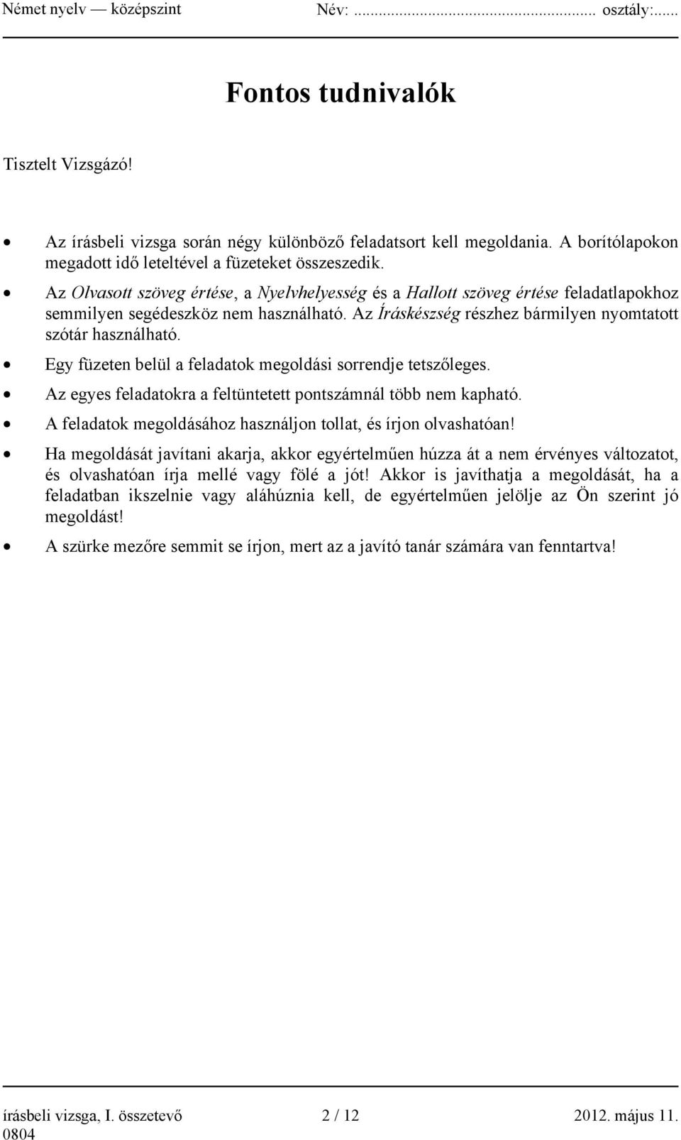 Egy füzeten belül a feladatok megoldási sorrendje tetszőleges. Az egyes feladatokra a feltüntetett pontszámnál több nem kapható. A feladatok megoldásához használjon tollat, és írjon olvashatóan!