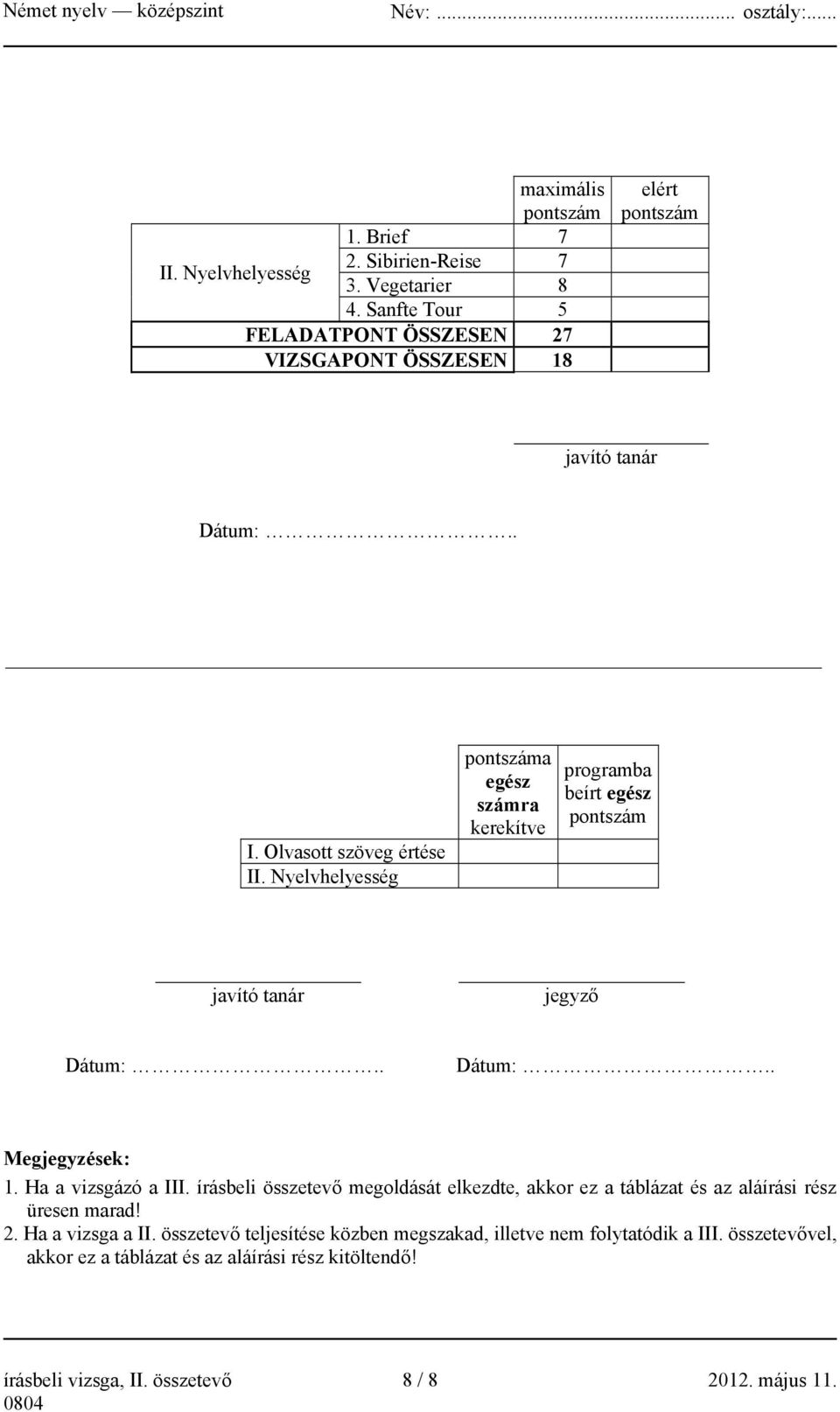 Nyelvhelyesség pontszáma egész számra kerekítve programba beírt egész pontszám javító tanár jegyző Dátum:.. Dátum:.. Megjegyzések: 1. Ha a vizsgázó a III.