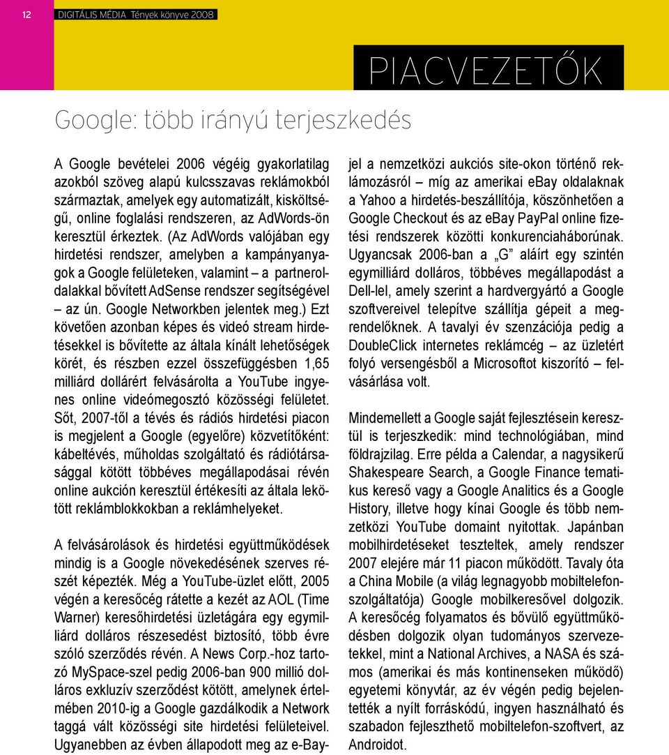 (Az AdWords valójában egy hirdetési rendszer, amelyben a kampányanyagok a Google felületeken, valamint a partneroldalakkal bővített AdSense rendszer segítségével az ún. Google Networkben jelentek meg.