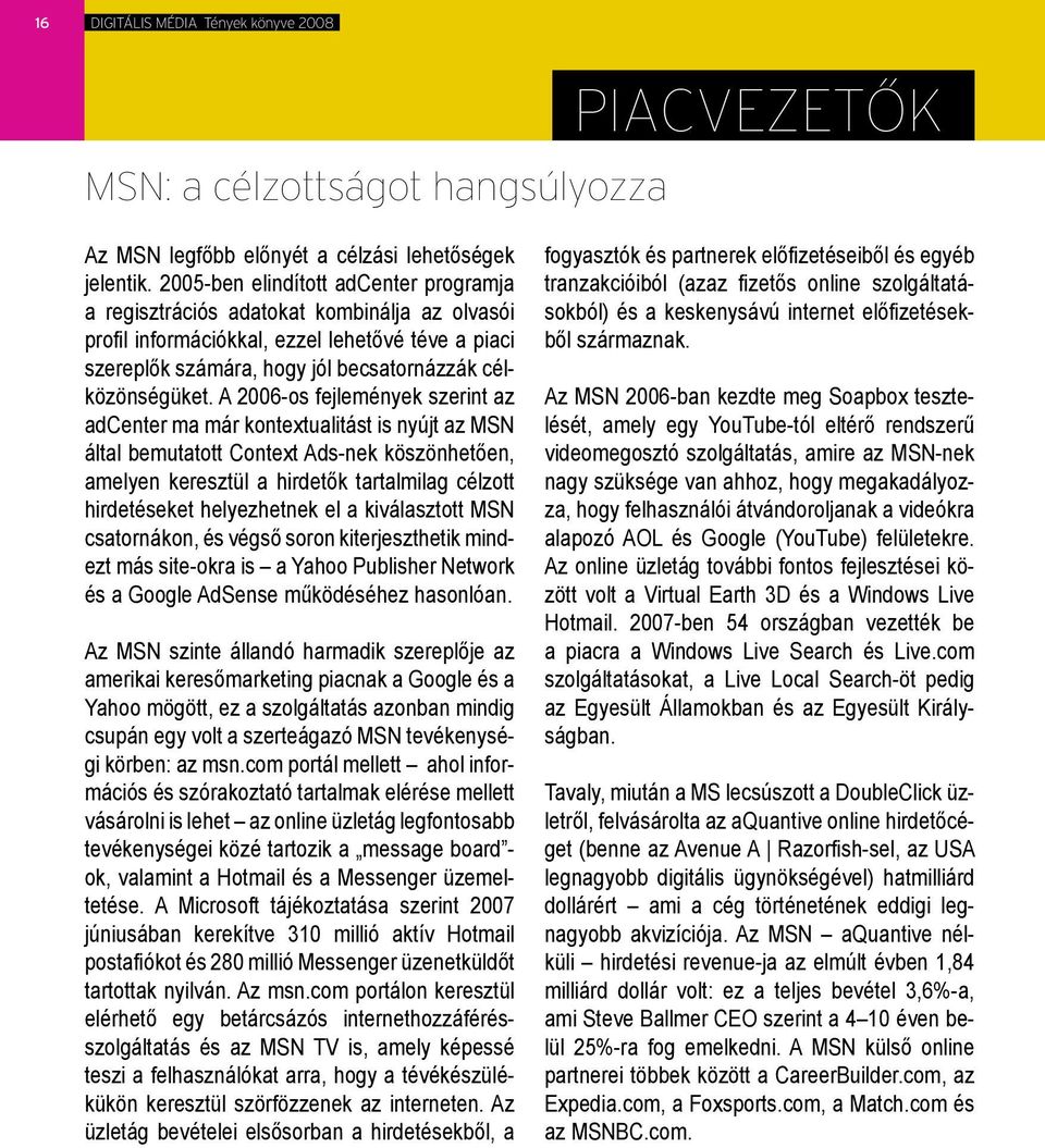 A 2006-os fejlemények szerint az adcenter ma már kontextualitást is nyújt az MSN által bemutatott Context Ads-nek köszönhetően, amelyen keresztül a hirdetők tartalmilag célzott hirdetéseket