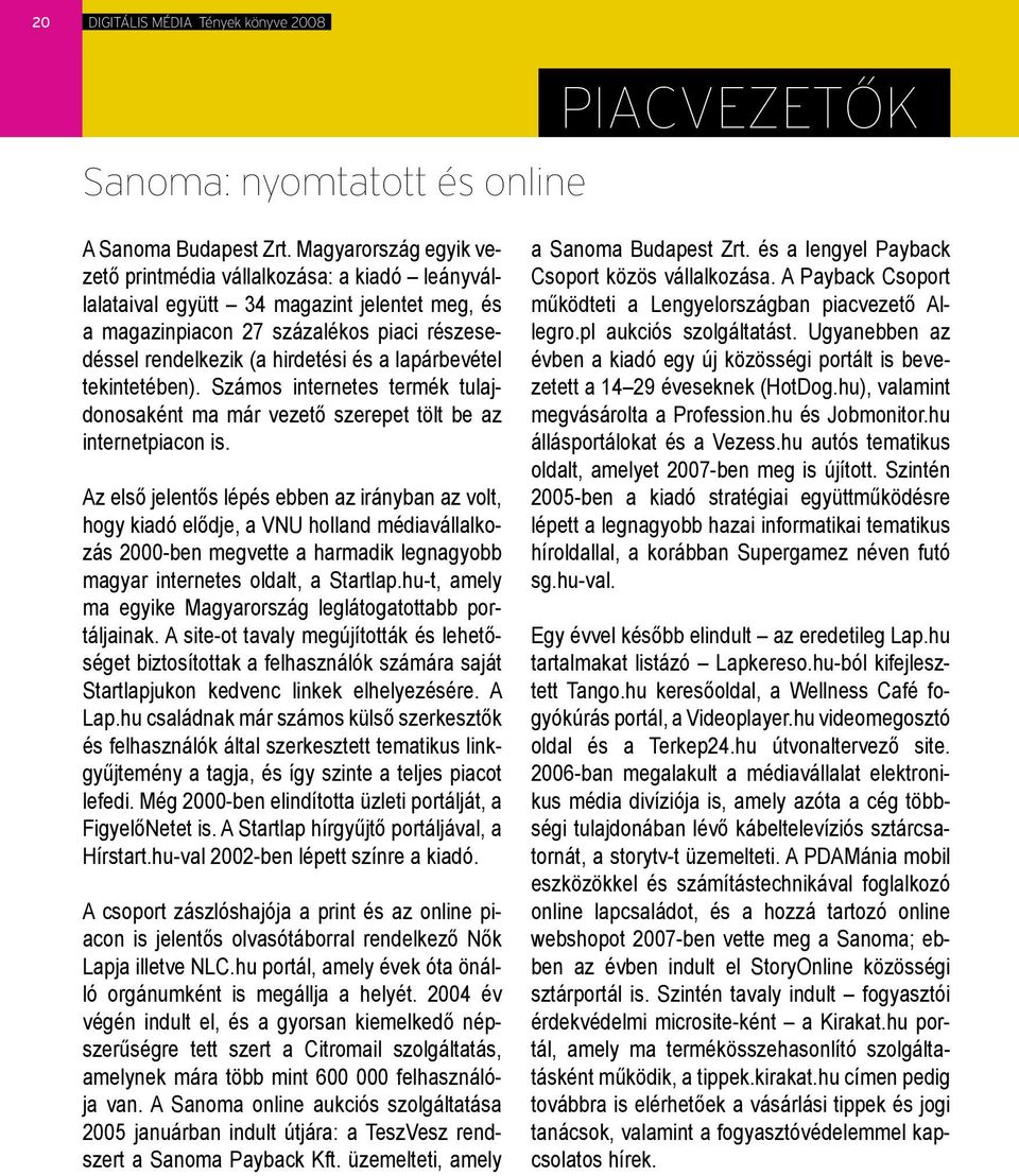 lapárbevétel tekintetében). Számos internetes termék tulajdonosaként ma már vezető szerepet tölt be az internetpiacon is.