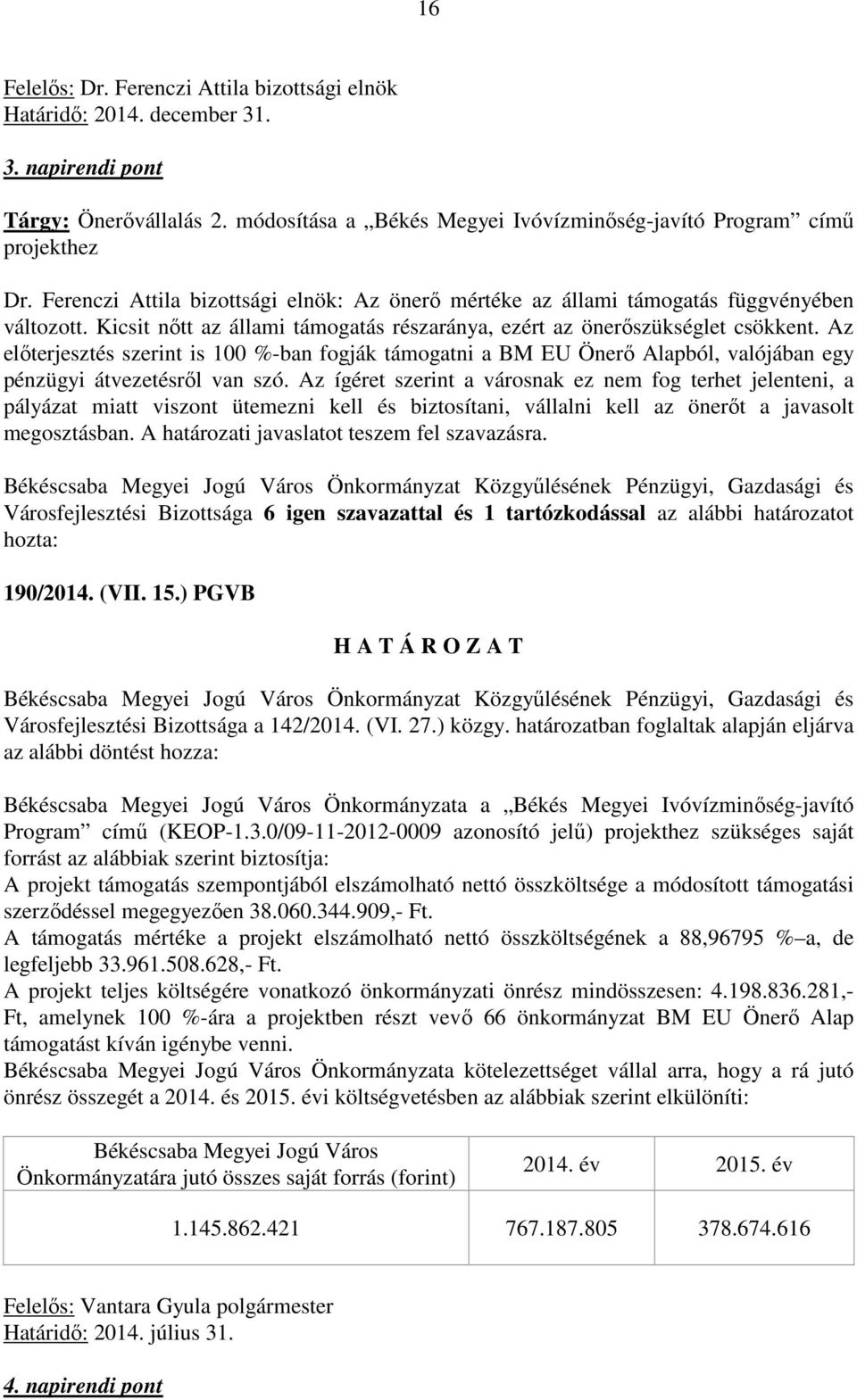 Az előterjesztés szerint is 100 %-ban fogják támogatni a BM EU Önerő Alapból, valójában egy pénzügyi átvezetésről van szó.