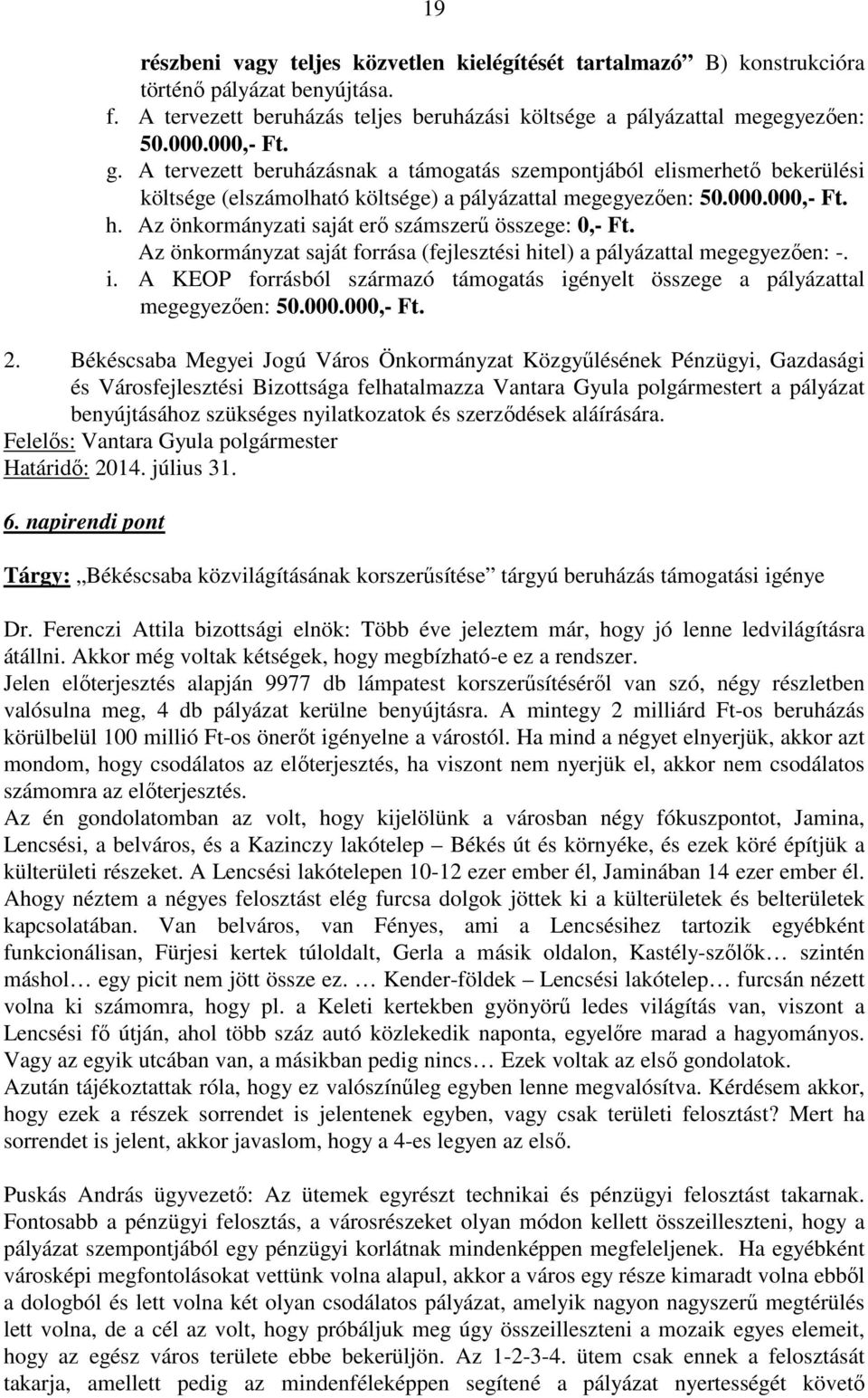 Az önkormányzati saját erő számszerű összege: 0,- Ft. Az önkormányzat saját forrása (fejlesztési hitel) a pályázattal megegyezően: -. i.