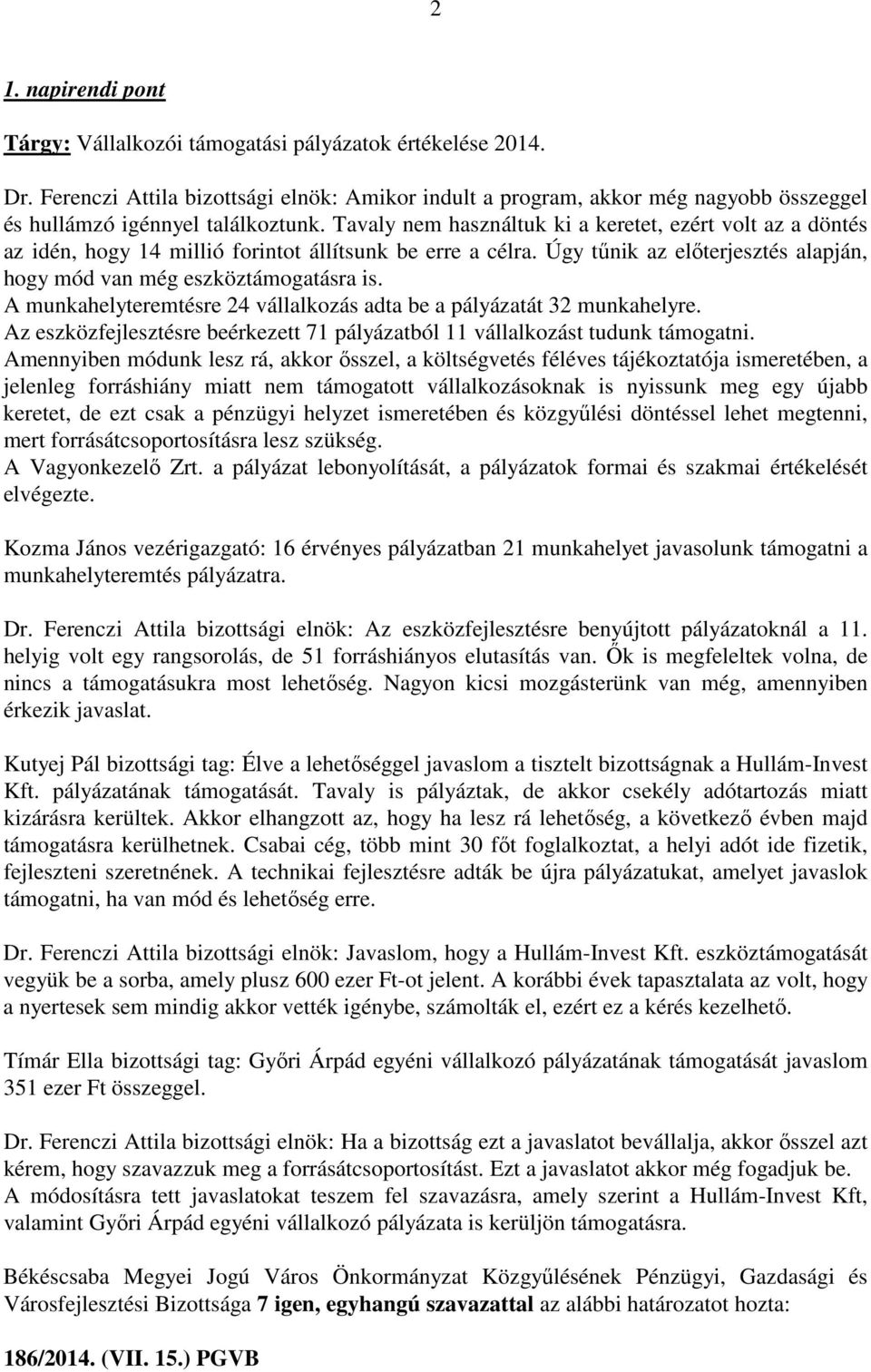 Tavaly nem használtuk ki a keretet, ezért volt az a döntés az idén, hogy 14 millió forintot állítsunk be erre a célra. Úgy tűnik az előterjesztés alapján, hogy mód van még eszköztámogatásra is.