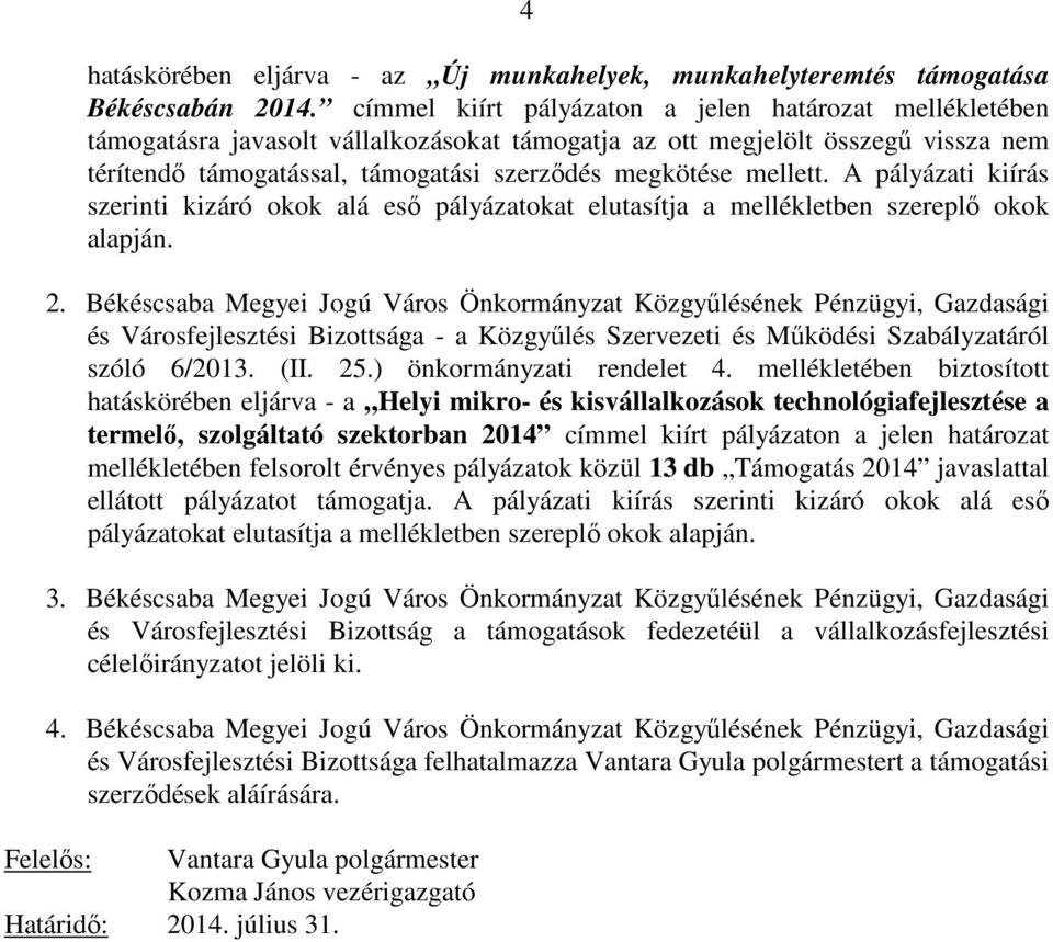 mellett. A pályázati kiírás szerinti kizáró okok alá eső pályázatokat elutasítja a mellékletben szereplő okok alapján. 2.