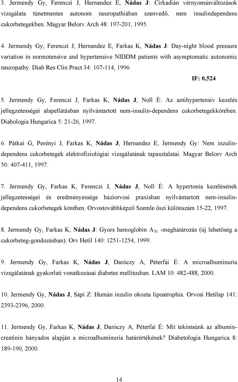 : 197-201, 1995. 4. Jermendy Gy, Ferenczi J, Hernandez E, Farkas K, Nádas J: Day-night blood pressure variation in normotensive and hypertensive NIDDM patients with asymptomatic autonomic neuropathy.