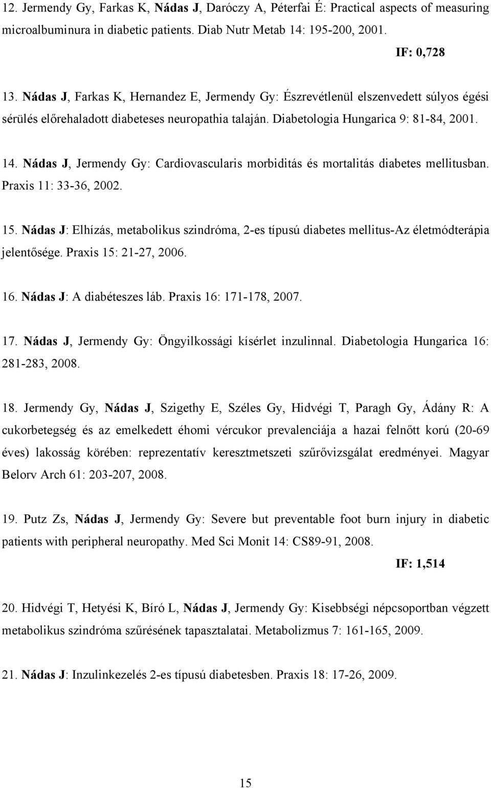 Nádas J, Jermendy Gy: Cardiovascularis morbiditás és mortalitás diabetes mellitusban. Praxis 11: 33-36, 2002. 15.