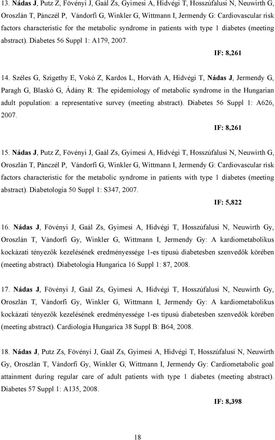 Széles G, Szigethy E, Vokó Z, Kardos L, Horváth A, Hidvégi T, Nádas J, Jermendy G, Paragh G, Blaskó G, Ádány R: The epidemiology of metabolic syndrome in the Hungarian adult population: a