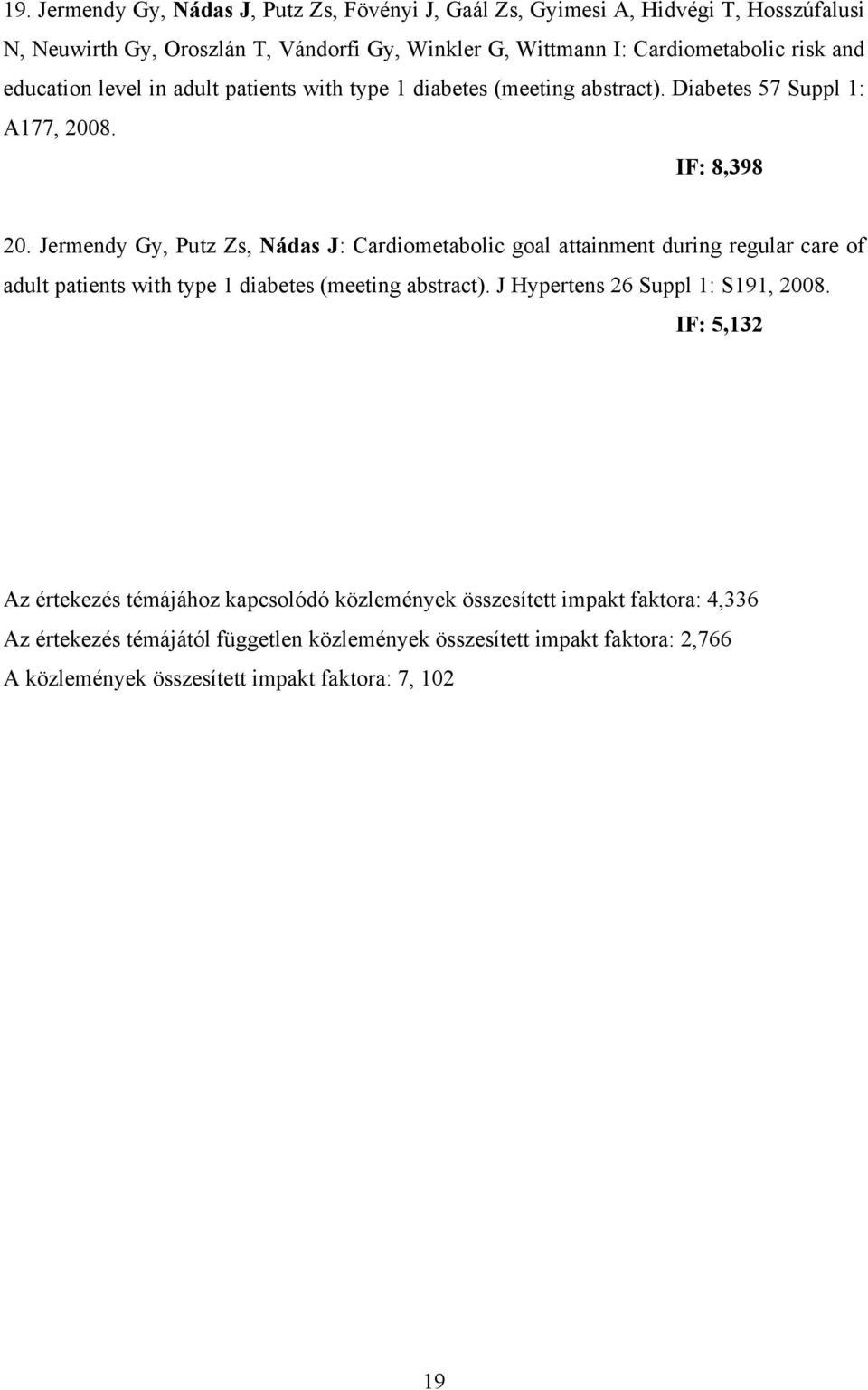 Jermendy Gy, Putz Zs, Nádas J: Cardiometabolic goal attainment during regular care of adult patients with type 1 diabetes (meeting abstract).