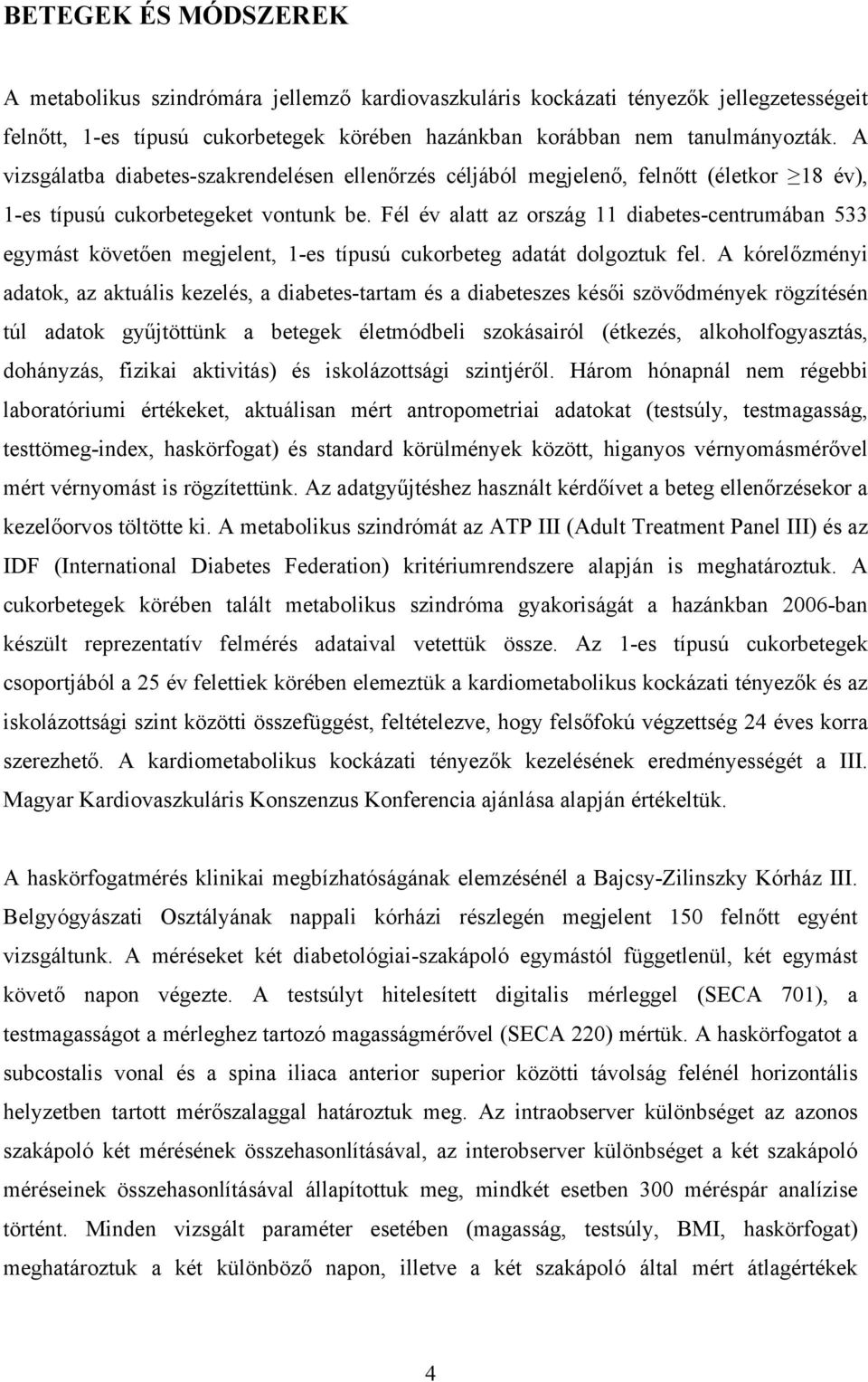 Fél év alatt az ország 11 diabetes-centrumában 533 egymást követően megjelent, 1-es típusú cukorbeteg adatát dolgoztuk fel.