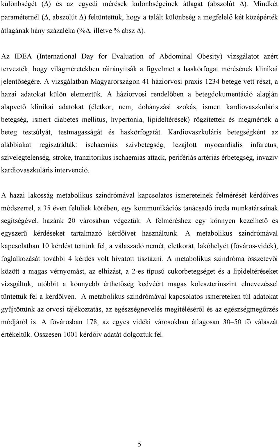 Az IDEA (International Day for Evaluation of Abdominal Obesity) vizsgálatot azért tervezték, hogy világméretekben ráirányítsák a figyelmet a haskörfogat mérésének klinikai jelentőségére.