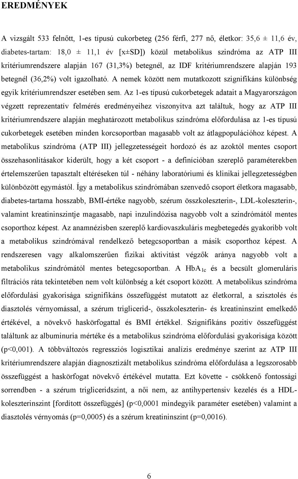 A nemek között nem mutatkozott szignifikáns különbség egyik kritériumrendszer esetében sem.