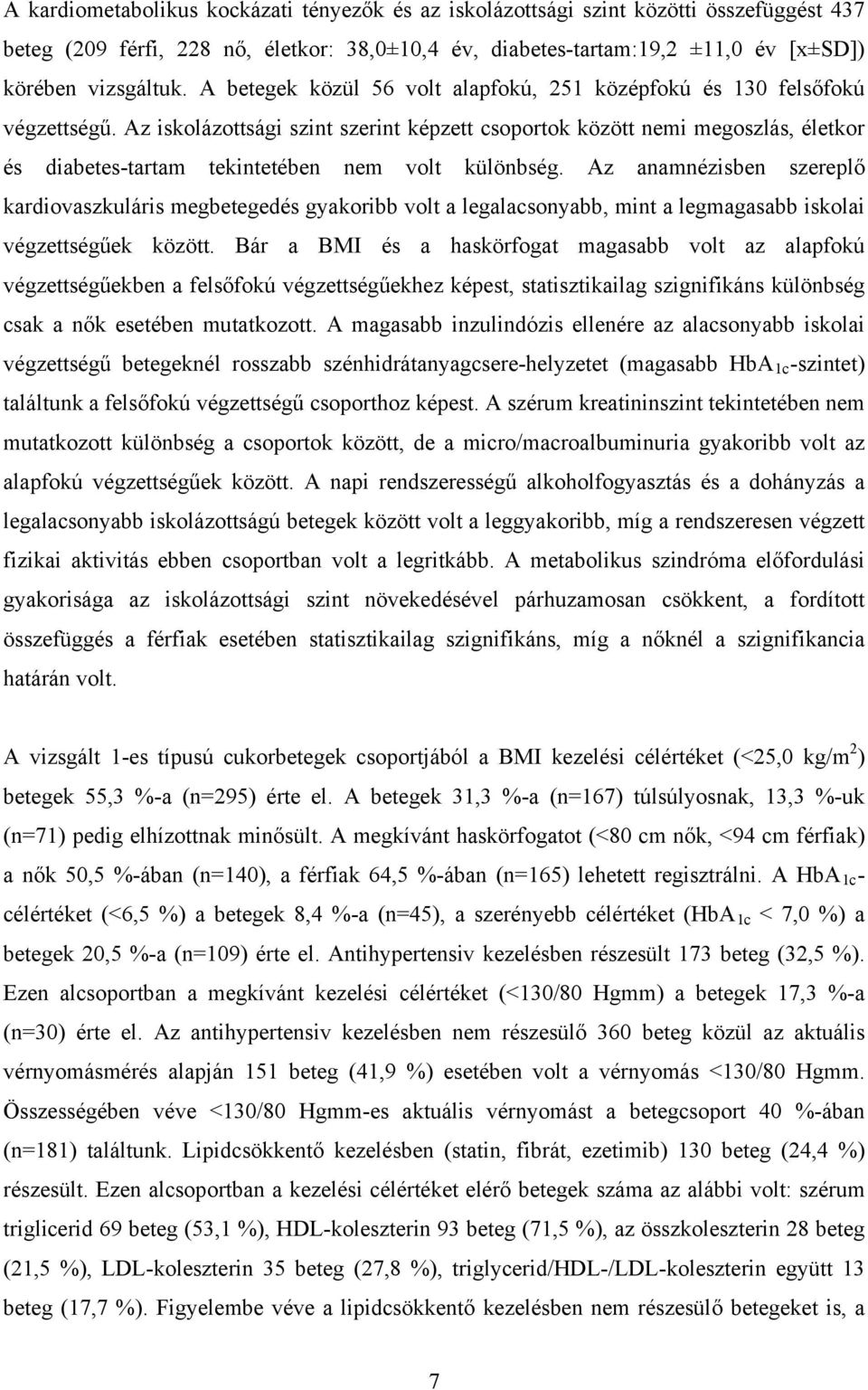 Az iskolázottsági szint szerint képzett csoportok között nemi megoszlás, életkor és diabetes-tartam tekintetében nem volt különbség.