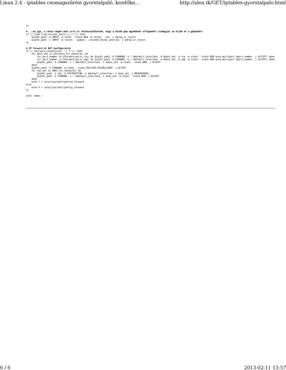 state --state NEW -m recent --set -j $drop_or_reject $iptbl_path -I INPUT -m recent --update --seconds $hide_interval -j $drop_or_reject # IP forward és NAT konguráció: if (( $forward_connections ==