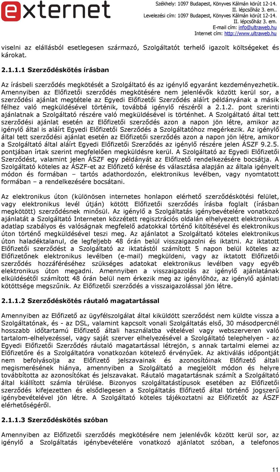 Amennyiben az Előfizetői szerződés megkötésére nem jelenlévők között kerül sor, a szerződési ajánlat megtétele az Egyedi Előfizetői Szerződés aláírt példányának a másik félhez való megküldésével