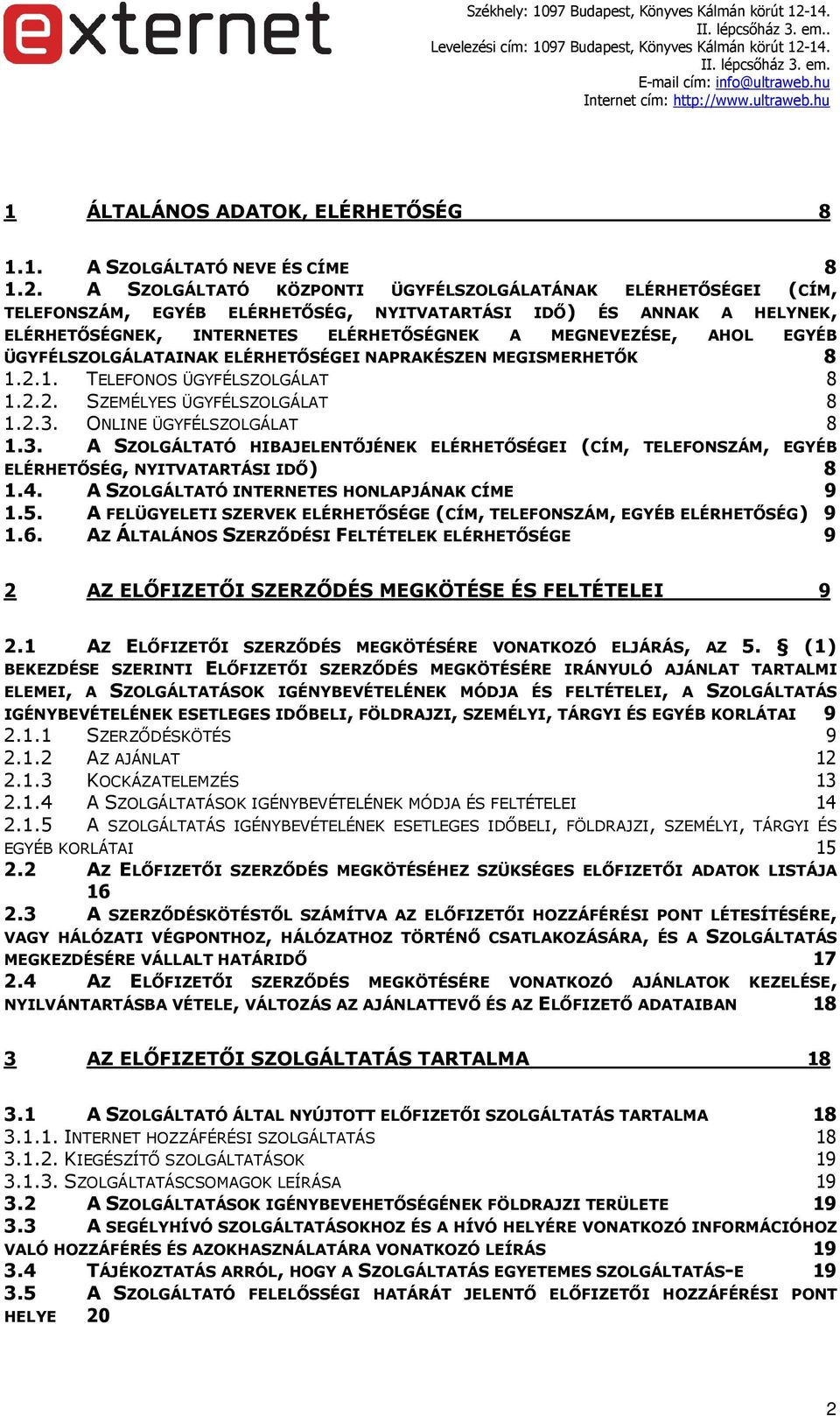 EGYÉB ÜGYFÉLSZOLGÁLATAINAK ELÉRHETŐSÉGEI NAPRAKÉSZEN MEGISMERHETŐK 8 1.2.1. TELEFONOS ÜGYFÉLSZOLGÁLAT 8 1.2.2. SZEMÉLYES ÜGYFÉLSZOLGÁLAT 8 1.2.3.