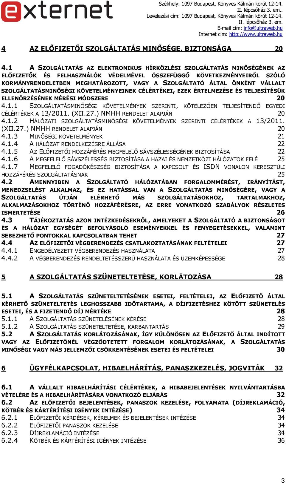 ÁLTAL ÖNKÉNT VÁLLALT SZOLGÁLTATÁSMINŐSÉGI KÖVETELMÉNYEINEK CÉLÉRTÉKEI, EZEK ÉRTELMEZÉSE ÉS TELJESÍTÉSÜK ELLENŐRZÉSÉNEK MÉRÉSI MÓDSZERE 20 4.1.