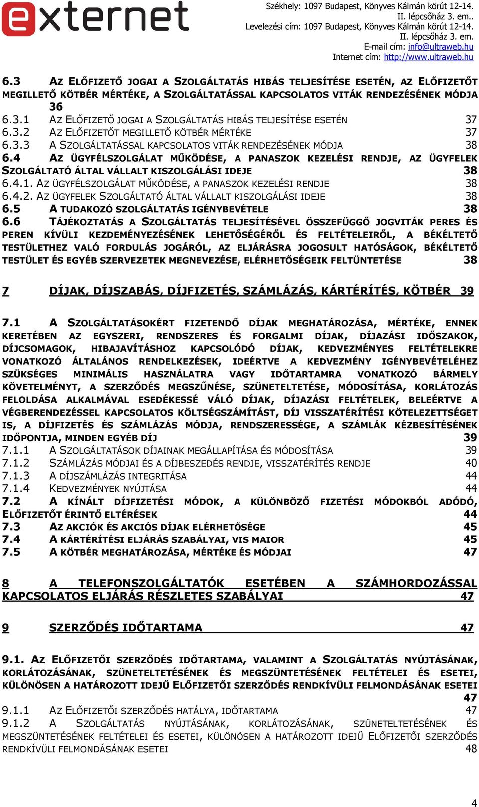 4 AZ ÜGYFÉLSZOLGÁLAT MŰKÖDÉSE, A PANASZOK KEZELÉSI RENDJE, AZ ÜGYFELEK SZOLGÁLTATÓ ÁLTAL VÁLLALT KISZOLGÁLÁSI IDEJE 38 6.4.1. AZ ÜGYFÉLSZOLGÁLAT MŰKÖDÉSE, A PANASZOK KEZELÉSI RENDJE 38 6.4.2.