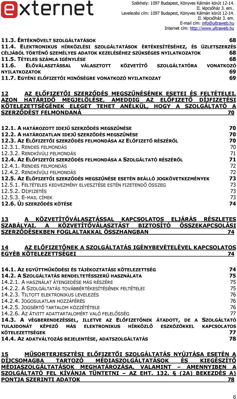 EGYÉNI ELŐFIZETŐI MINŐSÉGRE VONATKOZÓ NYILATKOZAT 69 12 AZ ELŐFIZETŐI SZERZŐDÉS MEGSZŰNÉSÉNEK ESETEI ÉS FELTÉTELEI, AZON HATÁRIDŐ MEGJELÖLÉSE, AMEDDIG AZ ELŐFIZETŐ DÍJFIZETÉSI KÖTELEZETTSÉGÉNEK