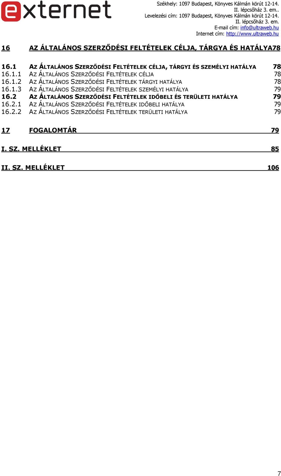 1.3 AZ ÁLTALÁNOS SZERZŐDÉSI FELTÉTELEK SZEMÉLYI HATÁLYA 79 16.2 AZ ÁLTALÁNOS SZERZŐDÉSI FELTÉTELEK IDŐBELI ÉS TERÜLETI HATÁLYA 79 16.2.1 AZ ÁLTALÁNOS SZERZŐDÉSI FELTÉTELEK IDŐBELI HATÁLYA 79 16.