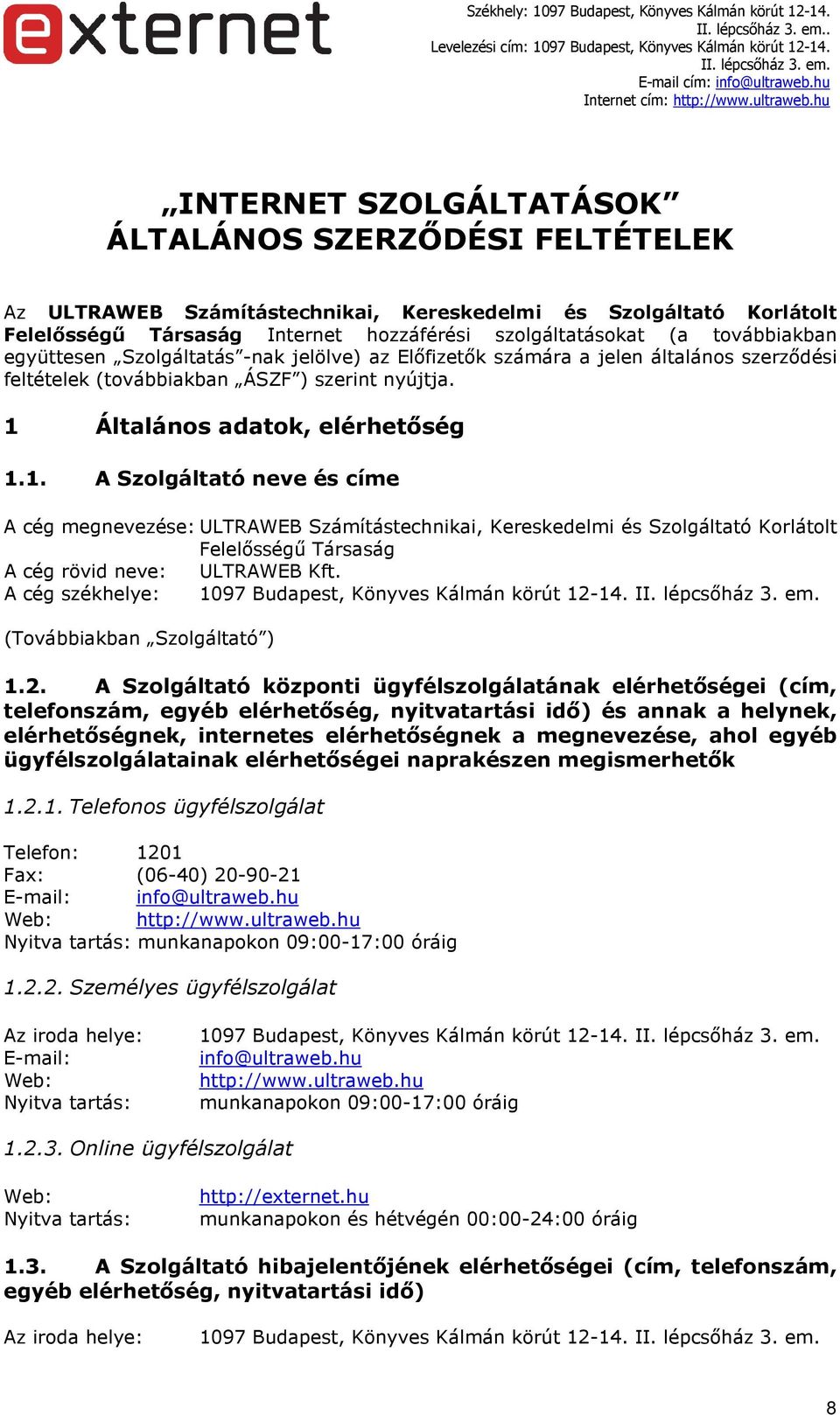 Általános adatok, elérhetőség 1.1. A Szolgáltató neve és címe A cég megnevezése: ULTRAWEB Számítástechnikai, Kereskedelmi és Szolgáltató Korlátolt Felelősségű Társaság A cég rövid neve: ULTRAWEB Kft.