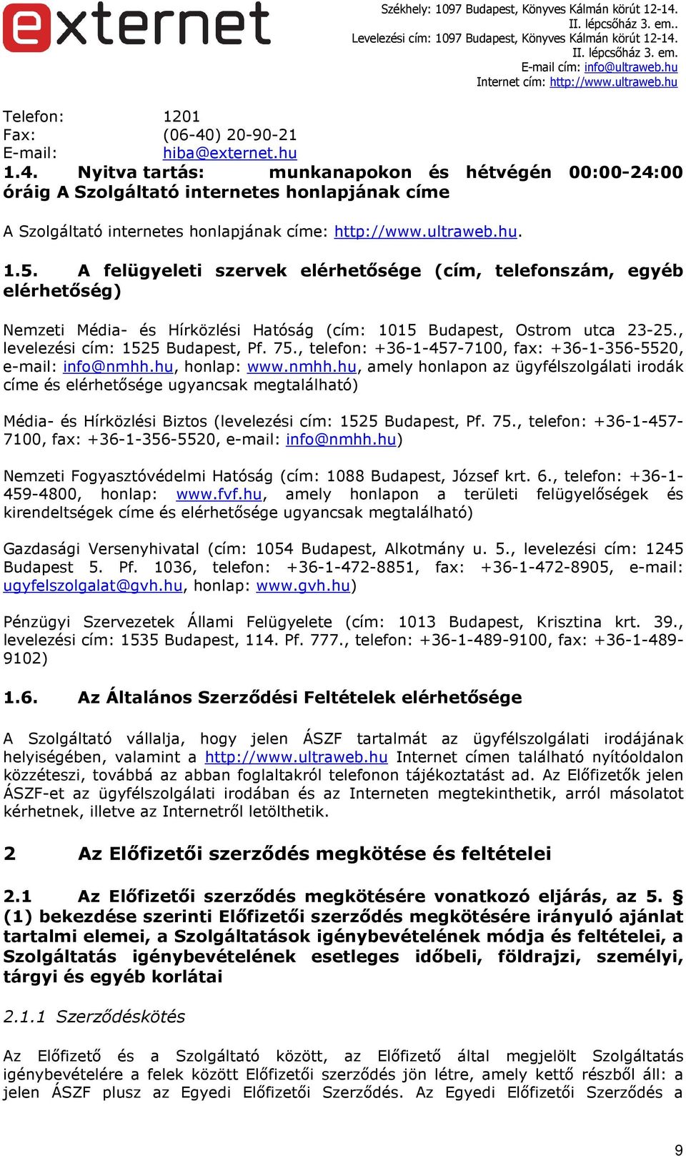 , levelezési cím: 1525 Budapest, Pf. 75., telefon: +36-1-457-7100, fax: +36-1-356-5520, e-mail: info@nmhh.