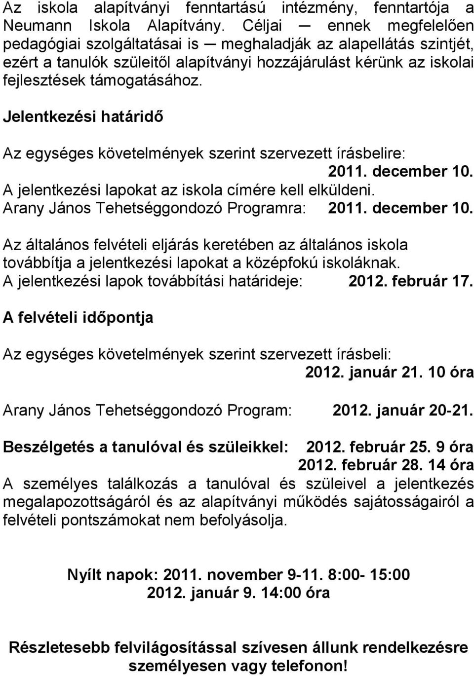 Jelentkezési határidő Az egységes követelmények szerint szervezett írásbelire: 2011. december 10. A jelentkezési lapokat az iskola címére kell elküldeni. Arany János Tehetséggondozó Programra: 2011.