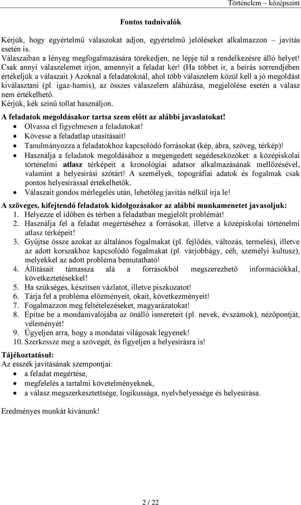 (Ha többet ír, a beírás sorrendjében értékeljük a válaszait.) Azoknál a feladatoknál, ahol több válaszelem közül kell a jó megoldást kiválasztani (pl.