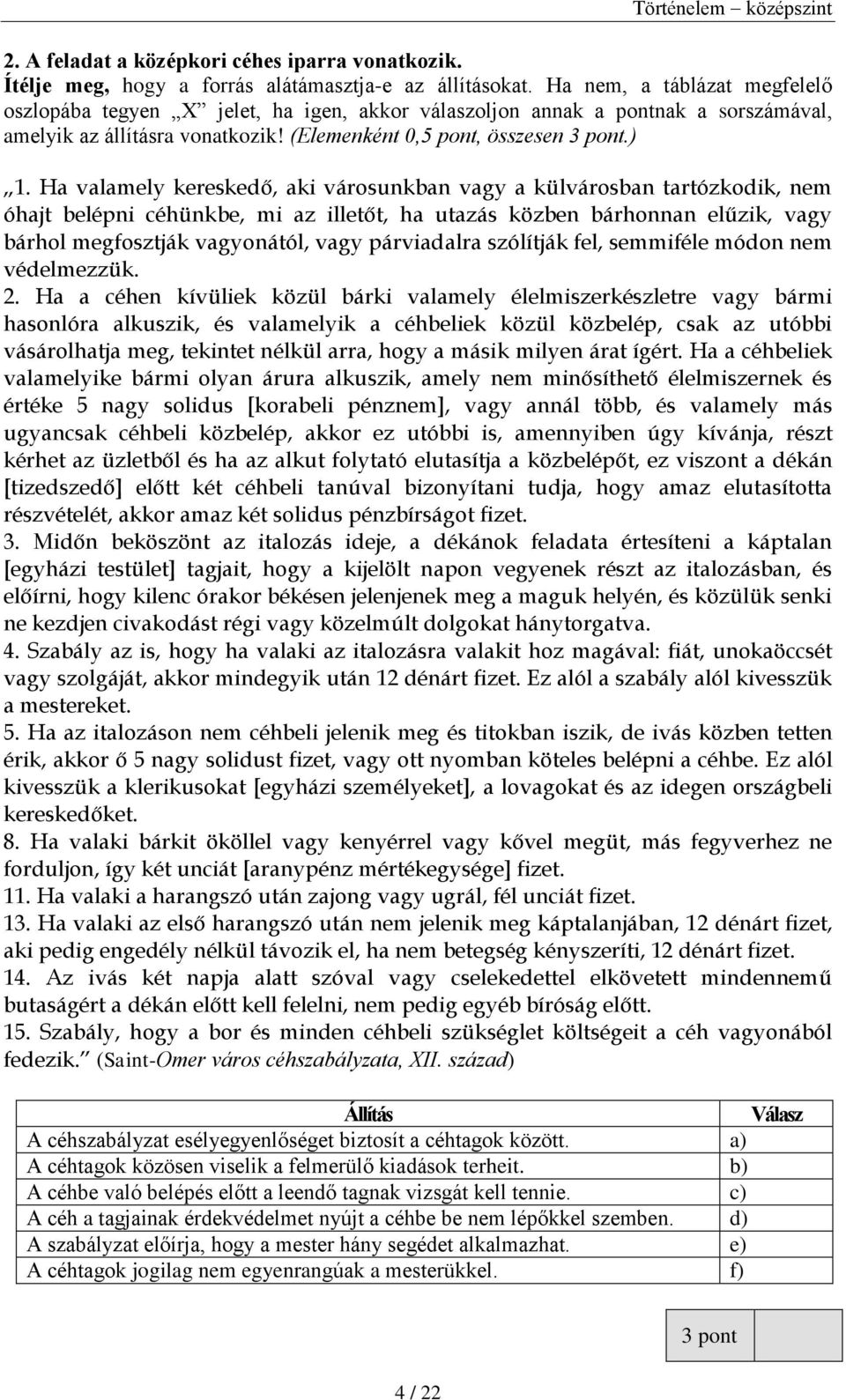 Ha valamely kereskedő, aki városunkban vagy a külvárosban tartózkodik, nem óhajt belépni céhünkbe, mi az illetőt, ha utazás közben bárhonnan elűzik, vagy bárhol megfosztják vagyonától, vagy