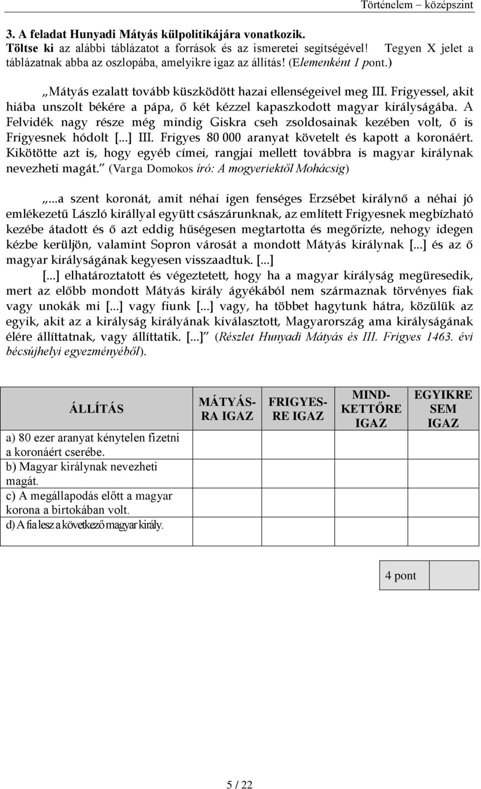 Frigyessel, akit hiába unszolt békére a pápa, ő két kézzel kapaszkodott magyar királyságába. A Felvidék nagy része még mindig Giskra cseh zsoldosainak kezében volt, ő is Frigyesnek hódolt [...] III.