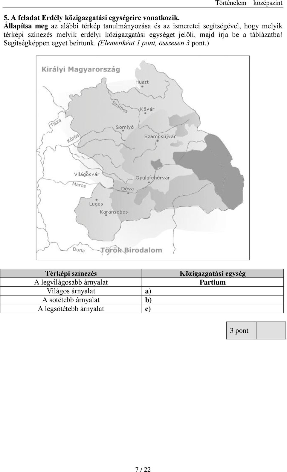 erdélyi közigazgatási egységet jelöli, majd írja be a táblázatba! Segítségképpen egyet beírtunk.