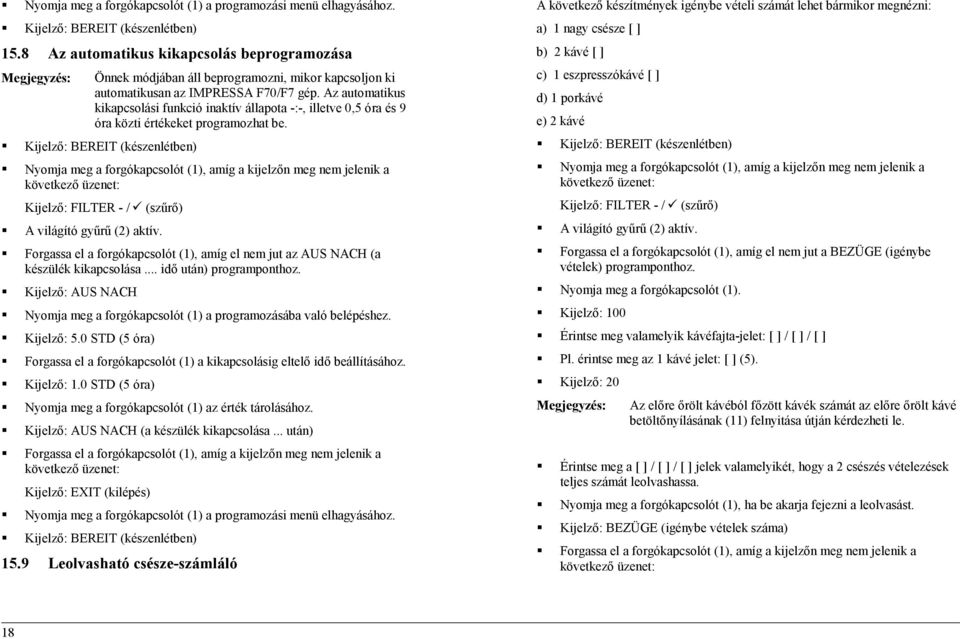 Az automatikus kikapcsolási funkció inaktív állapota -:-, illetve 0,5 óra és 9 óra közti értékeket programozhat be.