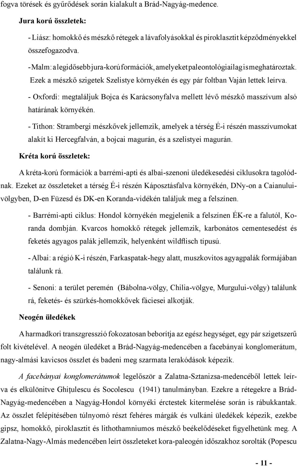 - Oxfordi: megtaláljuk Bojca és Karácsonyfalva mellett lévő mészkő masszívum alsó határának környékén.