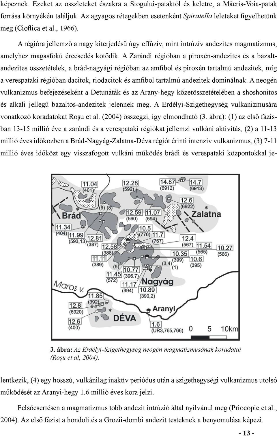 A régióra jellemző a nagy kiterjedésű úgy effúzív, mint intrúzív andezites magmatizmus, amelyhez magasfokú ércesedés kötődik.