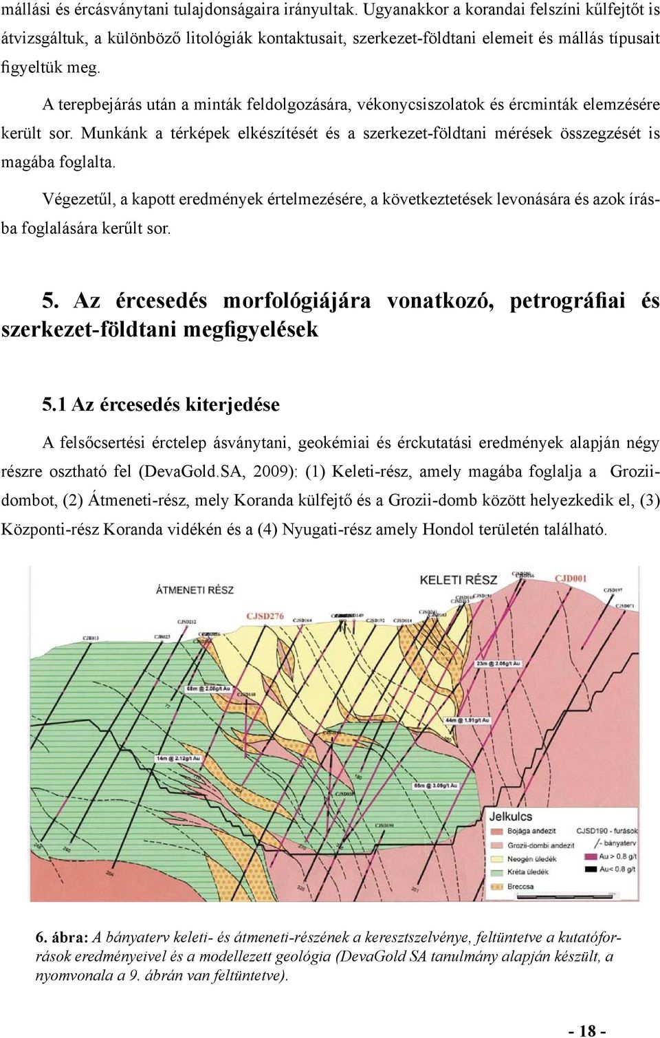 A terepbejárás után a minták feldolgozására, vékonycsiszolatok és ércminták elemzésére került sor. Munkánk a térképek elkészítését és a szerkezet-földtani mérések összegzését is magába foglalta.