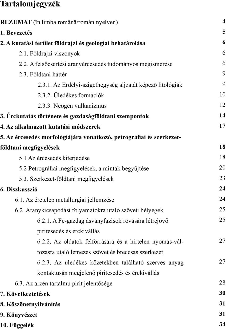 Az alkalmazott kutatási módszerek 5. Az ércesedés morfológiájára vonatkozó, petrográfiai és szerkezetföldtani megfigyelések 5.1 Az ércesedés kiterjedése 5.