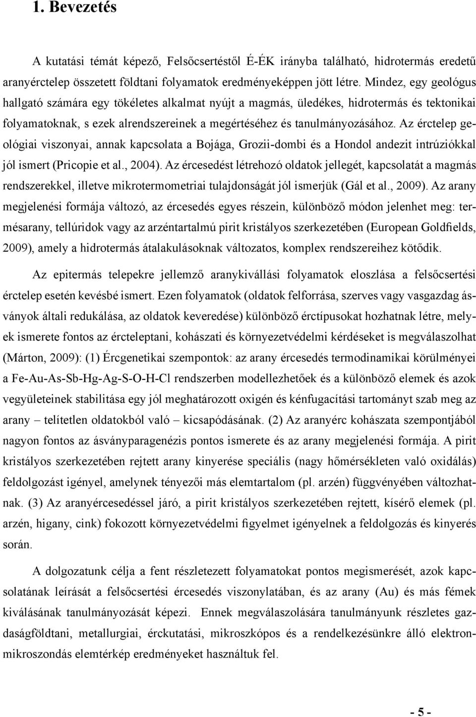 Az érctelep geológiai viszonyai, annak kapcsolata a Bojága, Grozii-dombi és a Hondol andezit intrúziókkal jól ismert (Pricopie et al., 2004).