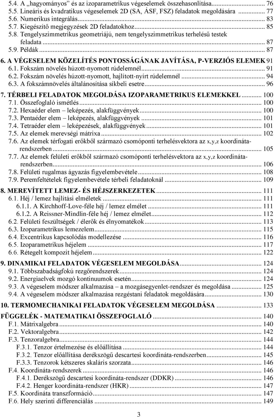 6.1. Fokszám növelés húzott-nyomott rúdelemnél... 91 6.2. Fokszám növelés húzott-nyomott, hajlított-nyírt rúdelemnél... 94 6.3. A fokszámnövelés általánosítása síkbeli esetre... 96 7.